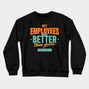 My Employees Are Better Than Yours Crewneck Sweatshirt